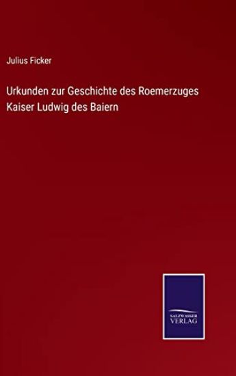 Urkunden zur Geschichte des Roemerzuges Kaiser Ludwig des Baiern