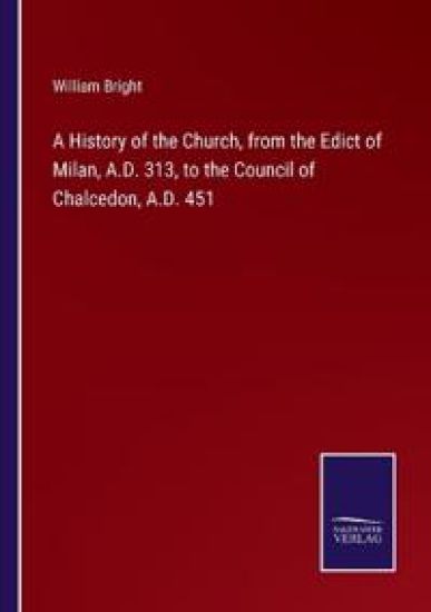 A History of the Church, from the Edict of Milan, A.D. 313, to the Council of Chalcedon, A.D. 451