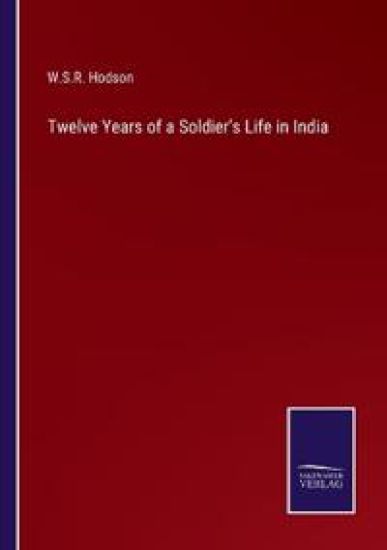 Twelve Years of a Soldier's Life in India