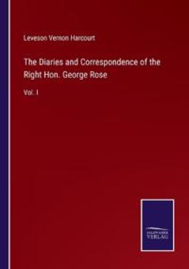 The Diaries and Correspondence of the Right Hon. George Rose