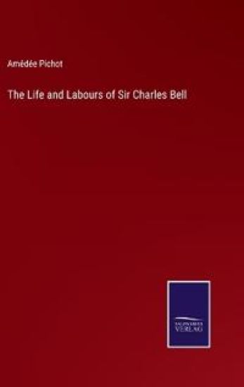 The Life and Labours of Sir Charles Bell