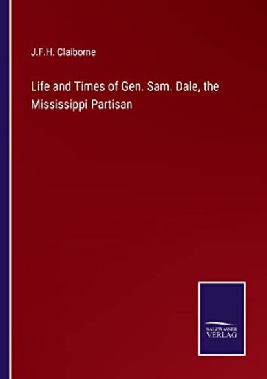 Life and Times of Gen. Sam. Dale, the Mississippi Partisan