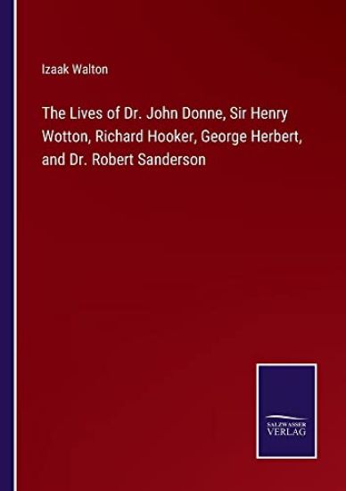 The Lives of Dr. John Donne, Sir Henry Wotton, Richard Hooker, George Herbert, and Dr. Robert Sanderson