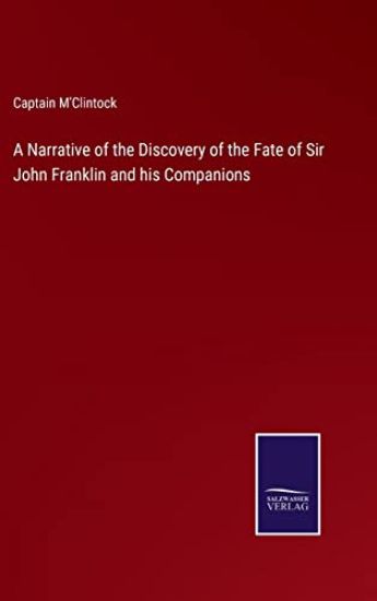 A Narrative of the Discovery of the Fate of Sir John Franklin and his Companions
