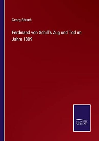 Ferdinand von Schill's Zug und Tod im Jahre 1809