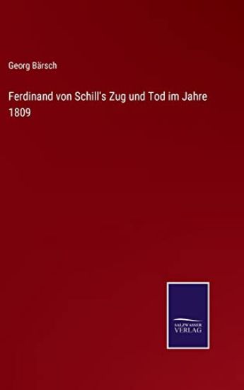 Ferdinand von Schill's Zug und Tod im Jahre 1809
