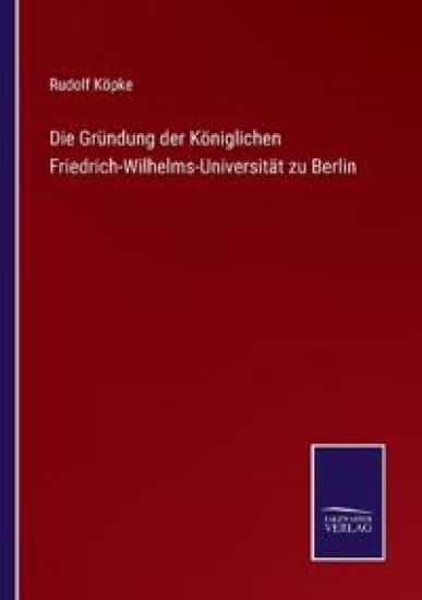 Die Gründung der Königlichen Friedrich-Wilhelms-Universität zu Berlin