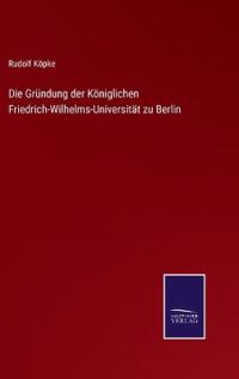 Die Gründung der Königlichen Friedrich-Wilhelms-Universität zu Berlin