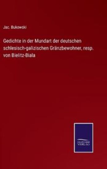 Gedichte in der Mundart der deutschen schlesisch-galizischen Gränzbewohner, resp. von Bielitz-Biala