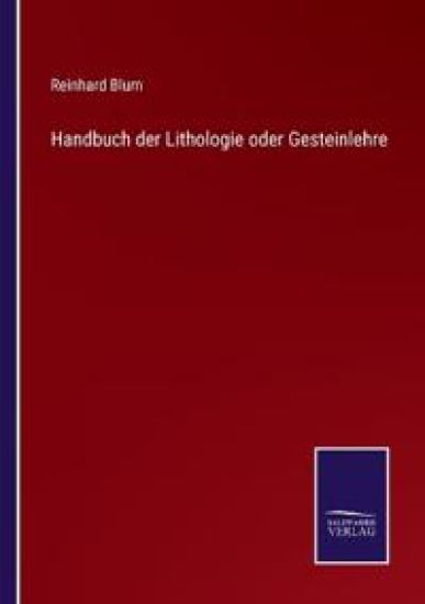 Handbuch der Lithologie oder Gesteinlehre