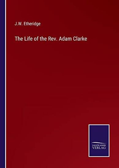 The Life of the Rev. Adam Clarke