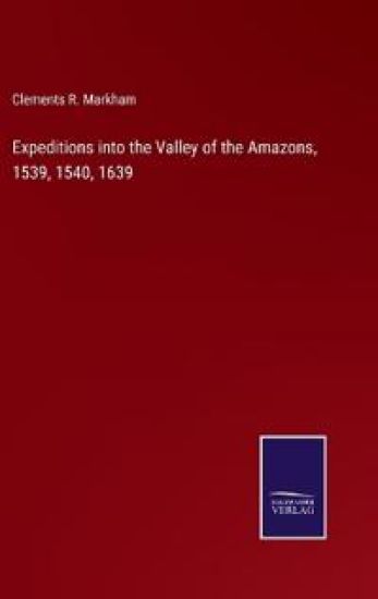 Expeditions into the Valley of the Amazons, 1539, 1540, 1639