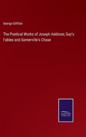 The Poetical Works of Joseph Addison; Gay's Fables and Somerville's Chase