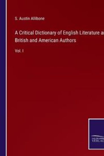 A Critical Dictionary of English Literature and British and American Authors: Vol. I