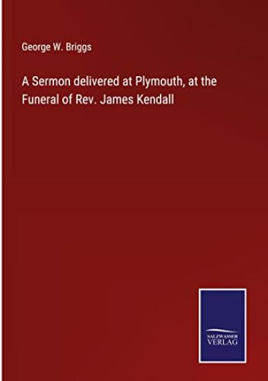 A Sermon delivered at Plymouth, at the Funeral of Rev. James Kendall