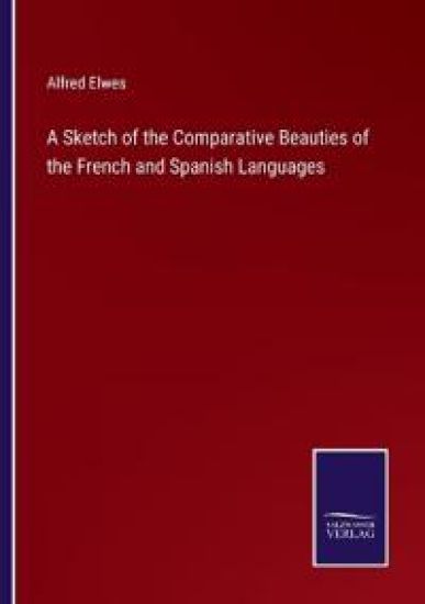 A Sketch of the Comparative Beauties of the French and Spanish Languages