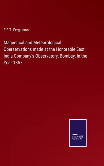 Magnetical and Meteorological Oberservations made at the Honorable East India Company's Observatory, Bombay, in the Year 1857