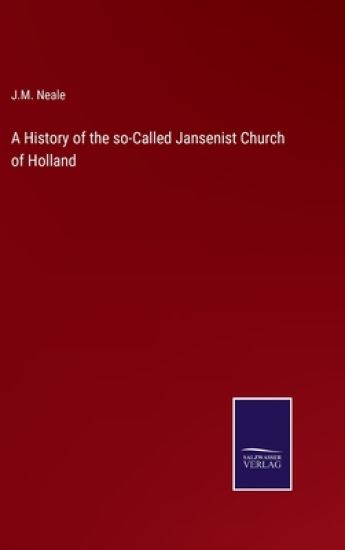 A History of the so-Called Jansenist Church of Holland