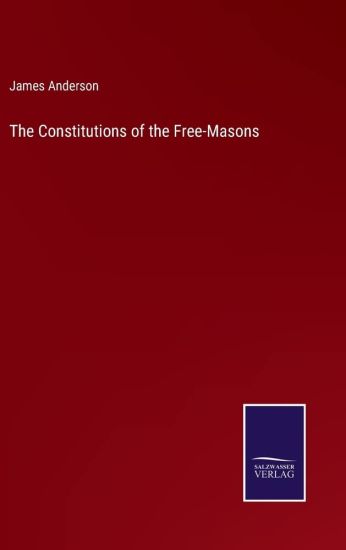 The Constitutions of the Free-Masons