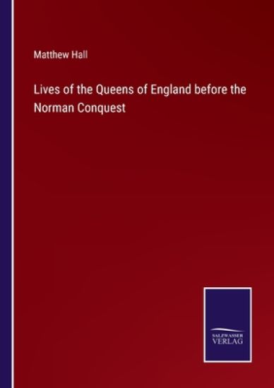 Lives of the Queens of England before the Norman Conquest