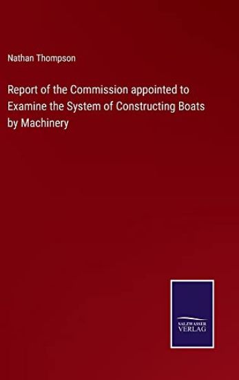 Report of the Commission appointed to Examine the System of Constructing Boats by Machinery