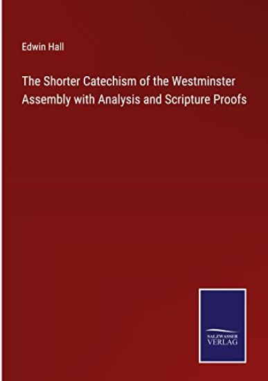 The Shorter Catechism of the Westminster Assembly with Analysis and Scripture Proofs