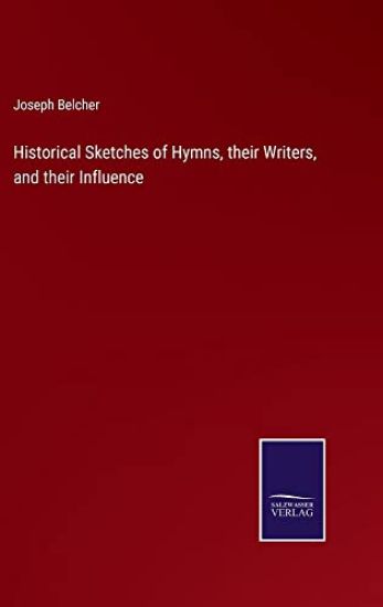 Historical Sketches of Hymns, their Writers, and their Influence
