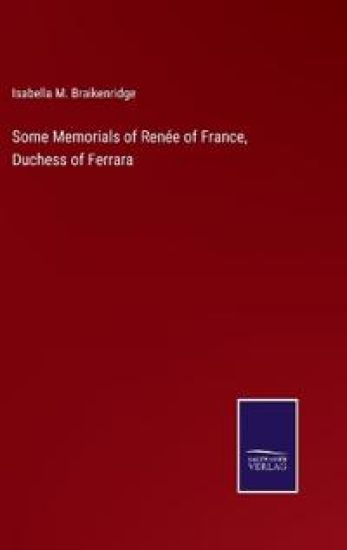 Some Memorials of Renée of France, Duchess of Ferrara