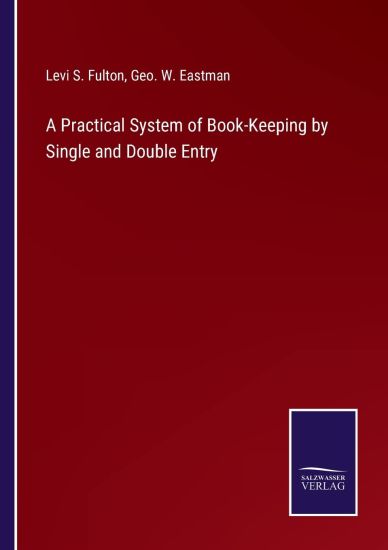 A Practical System of Book-Keeping by Single and Double Entry