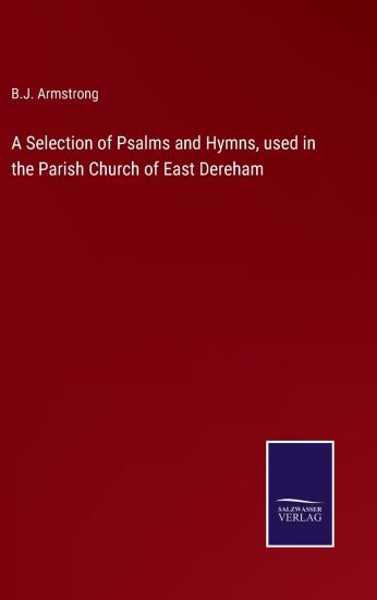 A Selection of Psalms and Hymns, used in the Parish Church of East Dereham