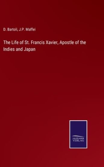 The Life of St. Francis Xavier, Apostle of the Indies and Japan