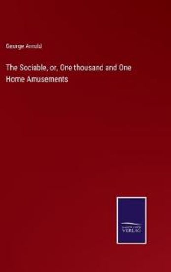 The Sociable, or, One thousand and One Home Amusements