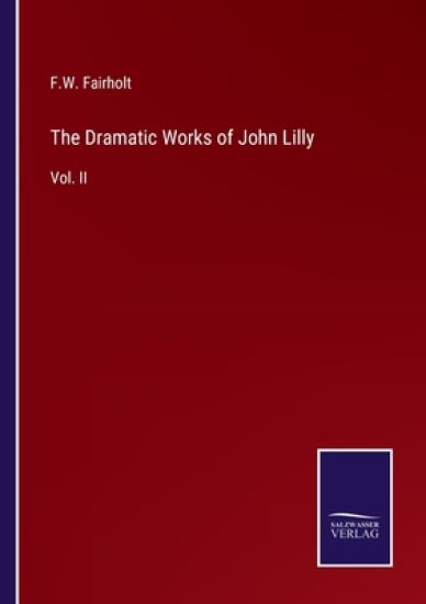 The Dramatic Works of John Lilly