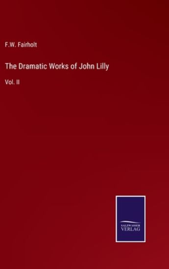 The Dramatic Works of John Lilly