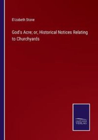 God's Acre; or, Historical Notices Relating to Churchyards