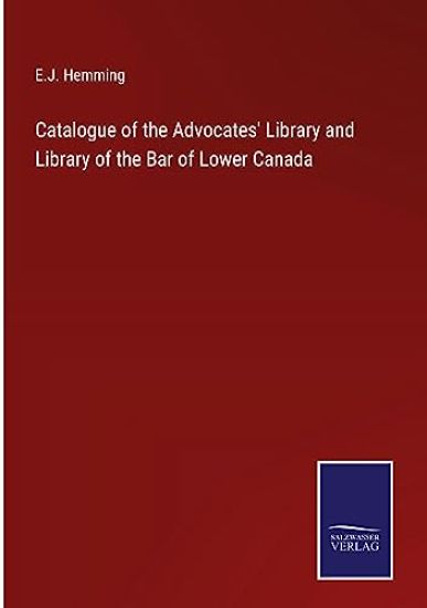 Catalogue of the Advocates' Library and Library of the Bar of Lower Canada