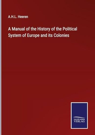 A Manual of the History of the Political System of Europe and its Colonies