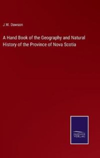 A Hand Book of the Geography and Natural History of the Province of Nova Scotia