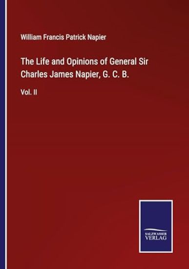 The Life and Opinions of General Sir Charles James Napier, G. C. B.