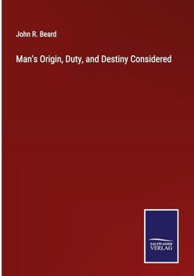Man's Origin, Duty, and Destiny Considered