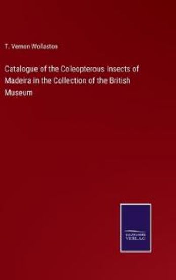 Catalogue of the Coleopterous Insects of Madeira in the Collection of the British Museum
