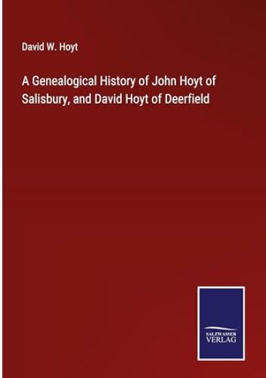A Genealogical History of John Hoyt of Salisbury, and David Hoyt of Deerfield