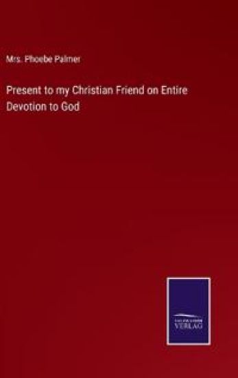 Present to my Christian Friend on Entire Devotion to God