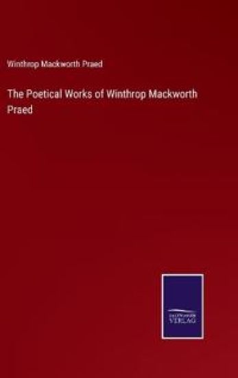 The Poetical Works of Winthrop Mackworth Praed