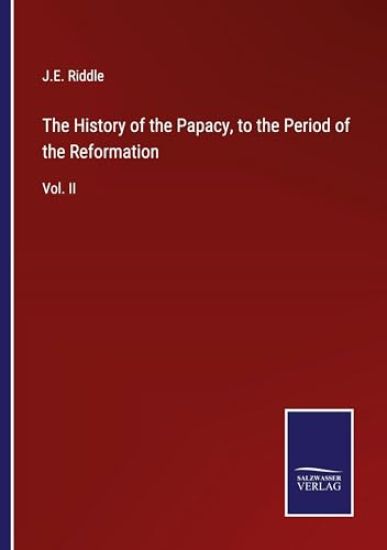 The History of the Papacy, to the Period of the Reformation