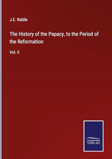 The History of the Papacy, to the Period of the Reformation