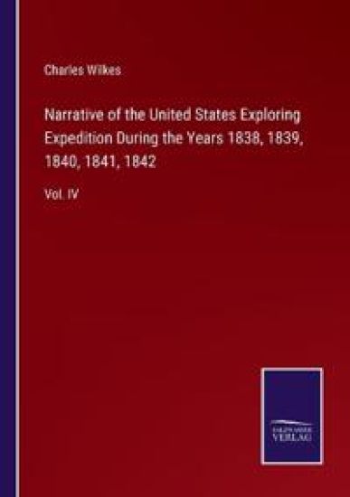 Narrative of the United States Exploring Expedition During the Years 1838, 1839, 1840, 1841, 1842