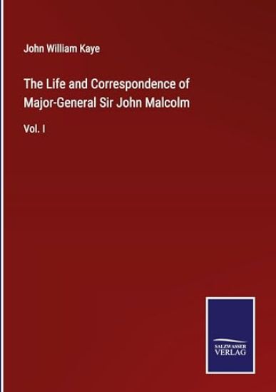 The Life and Correspondence of Major-General Sir John Malcolm