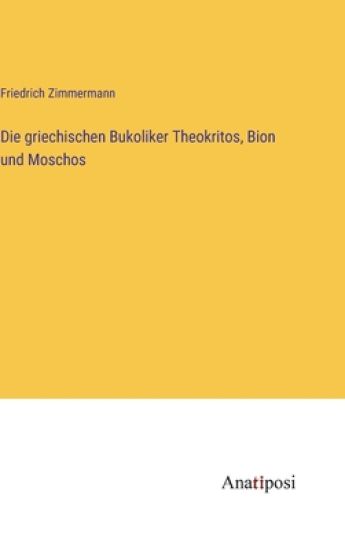 Die griechischen Bukoliker Theokritos, Bion und Moschos