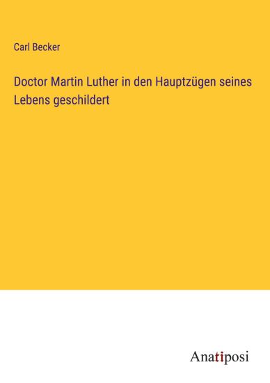 Doctor Martin Luther in den Hauptzügen seines Lebens geschildert